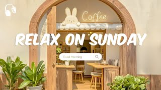 Relax On Sunday 🍀 Chill songs to keep you motivated and relaxed [upl. by Niwri190]