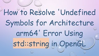 How to Resolve Undefined Symbols for Architecture arm64 Error Using stdstring in OpenGL [upl. by Aushoj604]