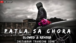 PATLA SA CHORA  SLOWED amp REVERB  LOFI SONG  PATLA SA CHORA LOFI SONG  INSTAGRAM TRADING SONG [upl. by Tega]