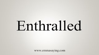 How To Say Enthralled [upl. by Arretahs]