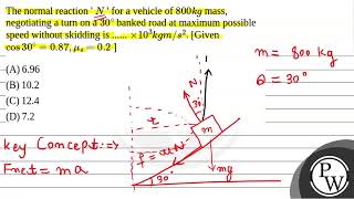 The normal reaction  \N\  for a vehicle of \800 kg\ mass negotiating a turn on a \30\c [upl. by Nwahsirhc]