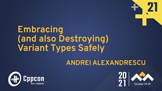 Embracing and also Destroying Variant Types Safely  Andrei Alexandrescu  CppCon 2021 [upl. by Issirk]