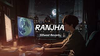 Ranjha  Slowed  Reverb Version  Shershah Movie Song  Jasley Royal B Praak [upl. by Romelle]