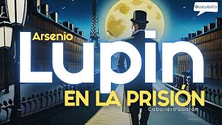 Audiolibro LUPIN Capítulo 2 Arsenio Lupin En La Prisión [upl. by Derfla]