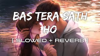 Bas Tera Sath Ho  Slowed  Reberb  Arijit Singh  Tulsi Kumar [upl. by Urbain]