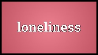 Loneliness Meaning [upl. by Peppel]