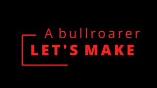 Lets Make A Bullroarer [upl. by Odysseus]