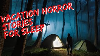 TRUE SCARY VACATION HORROR STORIES FOR SLEEP [upl. by Chloras]