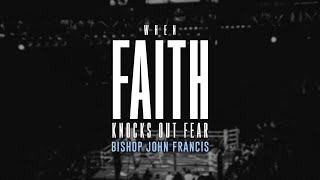 Bishop John Francis  When Faith Knocks Out Fear [upl. by Swiercz601]