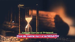 GABRIEL GORCEAampPRIETENIIZIUA DE MAINE NUI A TANEGATIV [upl. by Helbonia488]