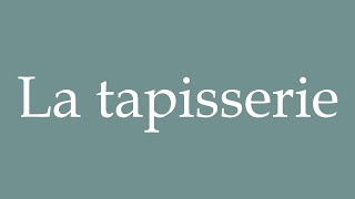 How to Pronounce La tapisserie The tapestry Correctly in French [upl. by Ainola]