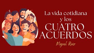 Los CUATRO ACUERDOS en nuestra vida cotidiana [upl. by Daron462]