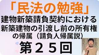 民法の勉強・第２５回、建物新築請負契約における新築建物の引渡し前の所有権の帰属（請負人帰属説） [upl. by Hodge]