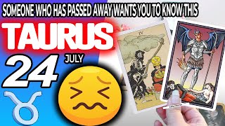 Taurus ♉ 🔞SOMEONE WHO HAS PASSED AWAY WANTS YOU TO KNOW THIS ✝️ horoscope for today JULY 24 2024 ♉ [upl. by Melinde]