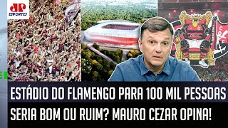 ESTÁDIO DO FLAMENGO para 100 MIL PESSOAS quotPra mim a GRANDE QUESTÃO équot Mauro Cezar OPINA [upl. by Audrit]