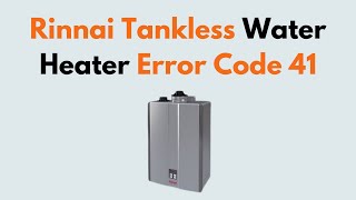 Rinnai Tankless Water Heater Error Code 41 [upl. by Ainnat]