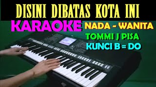 DISINI DI BATAS KOTA INI  Tommi J Pisa  KARAOKE Nada Wanita [upl. by Gav]