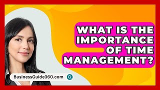 What Is The Importance Of Time Management  BusinessGuide360com [upl. by Corey]