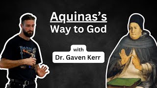 Aquinass Way to God with Dr Gaven Kerr [upl. by Dora]