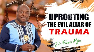 Uprooting the Altar of Trauma  Dr Francis Myles [upl. by Enytsirk]