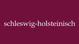 How to Pronounce schleswigholsteinisch Correctly in German [upl. by Anitsud]