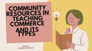 COMMUNITY RESOURCES IN TEACHING COMMERCE AND ITS TYPES  BED COMMERCE PEDAGOGY  SEM 3 BBMKU [upl. by Neerihs]