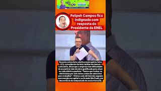 FELIPEH CAMPOS FICA INDIGNADO COM RESPOSTA DO PRESIDENTE DA ENEL I shorts [upl. by Trevorr686]