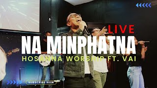 Na Minphatna  Hosanna Worship ft Vai  Live [upl. by Cindelyn]