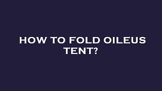 How to fold oileus tent [upl. by Ertnom]