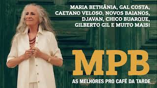 MPB AS MELHORES PRO CAFÉ DA TARDE  MARIA BETHÂNIA CAETANO GIL GAL NOVOS BAIANOS [upl. by Gertruda214]