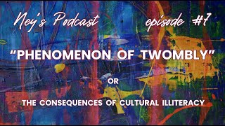 “The Phenomenon of Twombly” or The Consequences of Cultural Illiteracy  podcast [upl. by Nessi999]