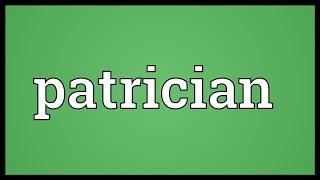 Patrician Meaning [upl. by Bettencourt170]