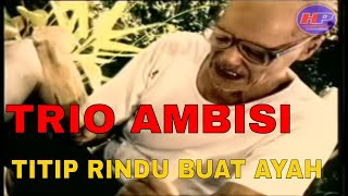 Trio Ambisi  Titip Rindu Buat Ayah Official Video Clip [upl. by Georas281]