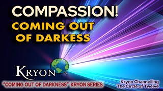 KRYON  COMPASSION  Coming out of darkness [upl. by Gayner]