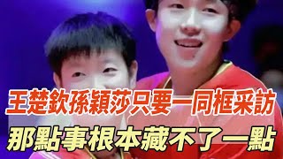 “莎頭”大漏勺！王楚欽孫穎莎只要一同框採訪，那點事根本藏不了一點！全紅嬋陳若琳陳芋汐孫穎莎王楚欽馬龍劉國梁體壇哪些冠軍 [upl. by Nwaf]