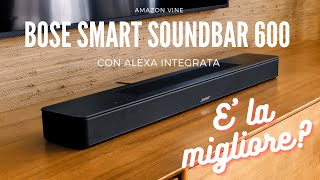 Bose Smart Soundbar 600 la migliore in rapporto al prezzo Forse si [upl. by Knah]