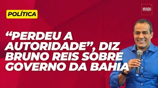 “PERDEU A AUTORIDADE” DIZ BRUNO REIS SOBRE GOVERNO DA BAHIA [upl. by Cinomod]