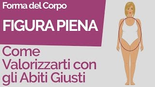 Forma del Corpo Figura Piena Consigli per Valorizzarti con gli Abiti Giusti [upl. by Yarg]