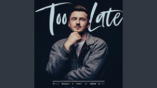 Too Late [upl. by Aramaj]