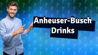 What drinks does AnheuserBusch make [upl. by Waller]