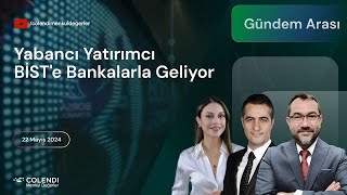 Yabancı Yatırımcı BİSTe Bankalarla Geliyor  Dr Artunç Kocabalkan Dr Bahadır İldokuz Berna Süslü [upl. by Savdeep]