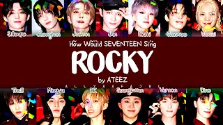 REMAKE How Would SEVENTEEN Sing ROCKY by ATEEZ w LYRICS [upl. by Bertram616]