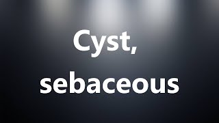 Cyst sebaceous  Medical Definition and Pronunciation [upl. by Aurelius]