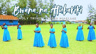 BWANA NA ATUBARIKI  Holy Trinity Choir Pipeline [upl. by Okihcim872]