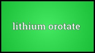 Lithium orotate Meaning [upl. by Bonaparte385]