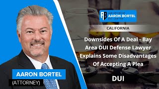 Downsides Of A Deal  Bay Area DUI Defense Lawyer Explains Some Disadvantages Of Accepting A Plea [upl. by Paresh337]