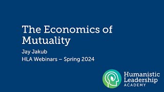 HLA Spring Webinars 2024  The Economics of Mutuality  Jay Jakub [upl. by Mikael210]