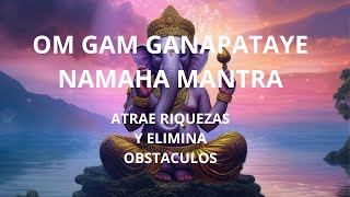 GANESHA MANTRA  ATRAE RIQUEZA EN TU VIDA y ELIMINA BLOQUEOS  OM GAM GANAPATAYE NAMAHA ganesh [upl. by Sherard455]