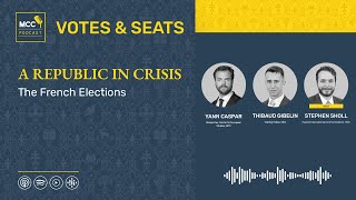 MCC Votes amp Seats Podcast A Republic in Crisis  The French Elections [upl. by Allin207]