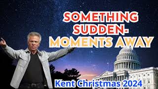 Kent Christmas 2024 PROPHETIC WORDSOMETHING SUDDEN MOMENTS AWAY [upl. by Magnusson78]